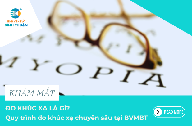 Đo khúc xạ là gì? Quy trình đo khúc xạ chuyên sâu tại Bệnh viện Mắt Bình Thuận