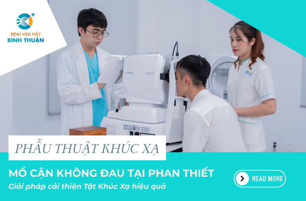 Mổ cận không đau tại Phan Thiết - Giải pháp cải thiện tật khúc xạ hiệu quả